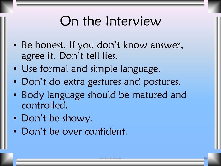 On the Interview • Be honest. If you don’t know answer, agree it. Don’t