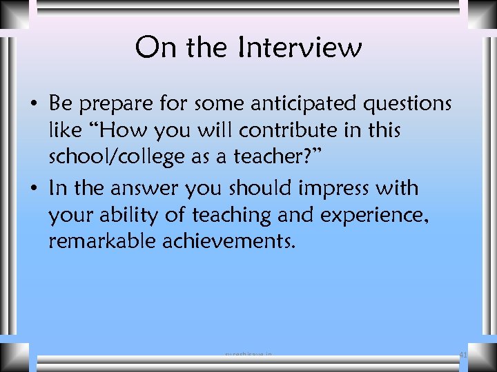 On the Interview • Be prepare for some anticipated questions like “How you will