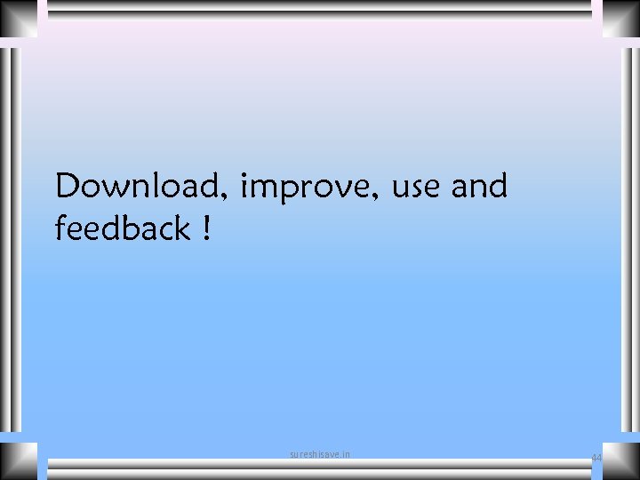 Download, improve, use and feedback ! sureshisave. in 44 