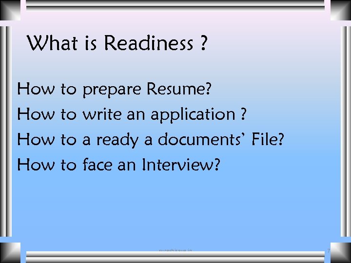 What is Readiness ? • • How to prepare Resume? How to write an