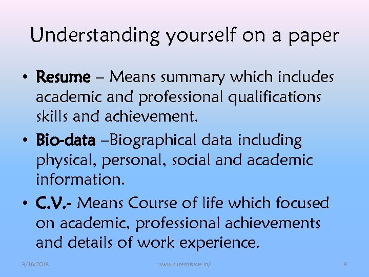 Understanding yourself on a paper • Resume – Means summary which includes academic and
