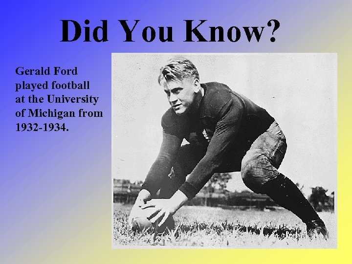 Did You Know? Gerald Ford played football at the University of Michigan from 1932