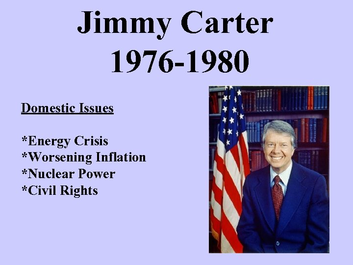 Jimmy Carter 1976 -1980 Domestic Issues *Energy Crisis *Worsening Inflation *Nuclear Power *Civil Rights