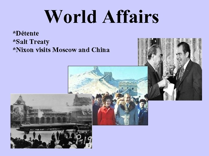 World Affairs *Détente *Salt Treaty *Nixon visits Moscow and China 