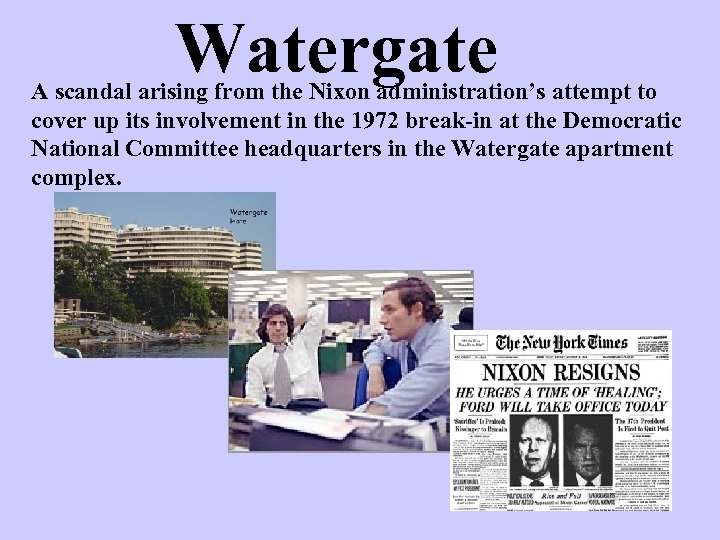 Watergate A scandal arising from the Nixon administration’s attempt to cover up its involvement