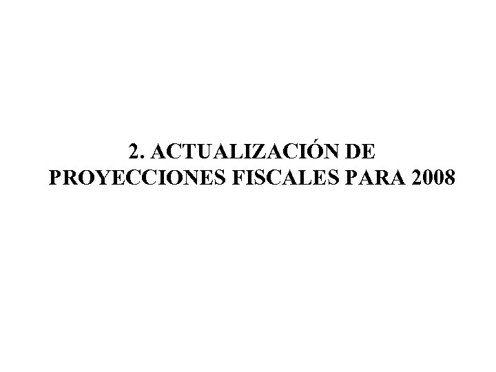 2. ACTUALIZACIÓN DE PROYECCIONES FISCALES PARA 2008 