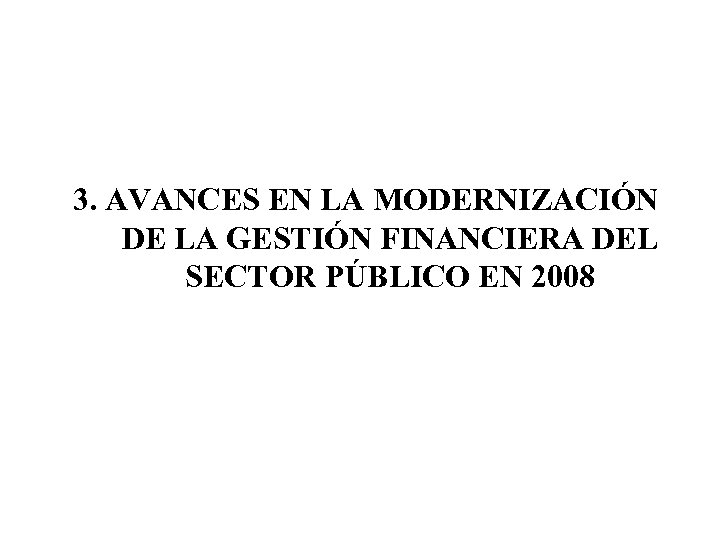 3. AVANCES EN LA MODERNIZACIÓN DE LA GESTIÓN FINANCIERA DEL SECTOR PÚBLICO EN 2008