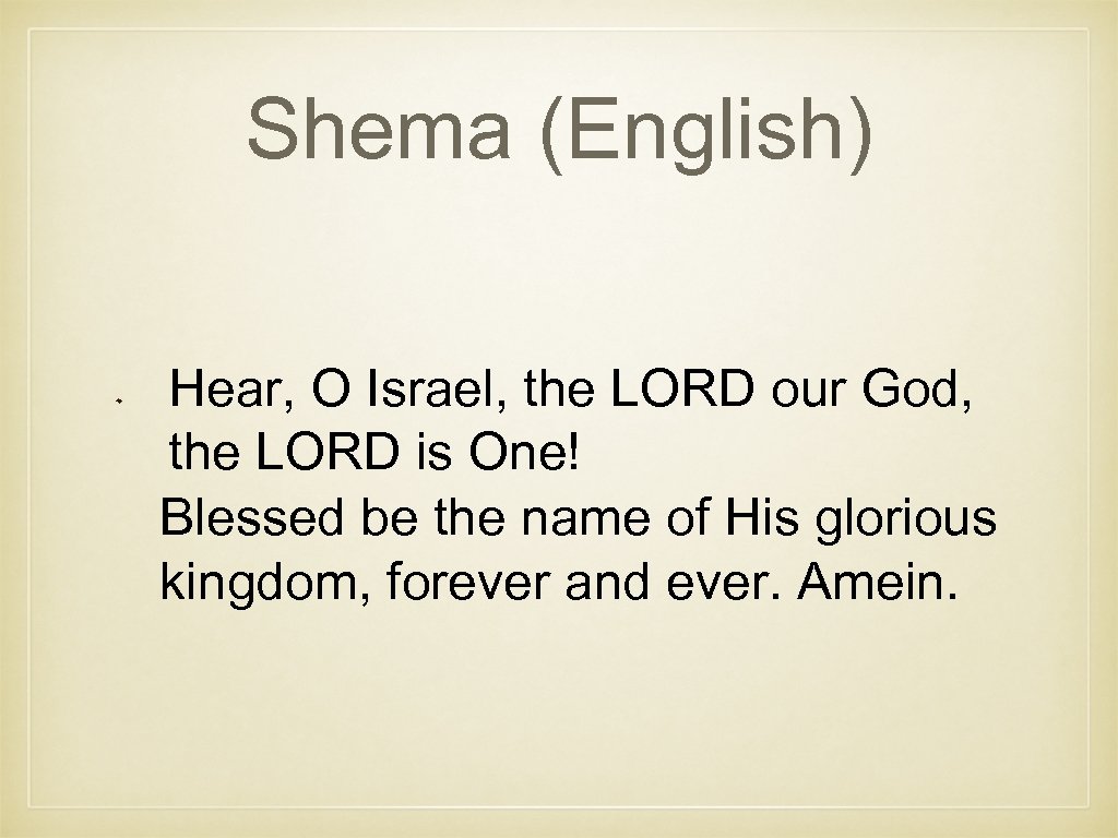 Shema (English) Hear, O Israel, the LORD our God, the LORD is One! Blessed