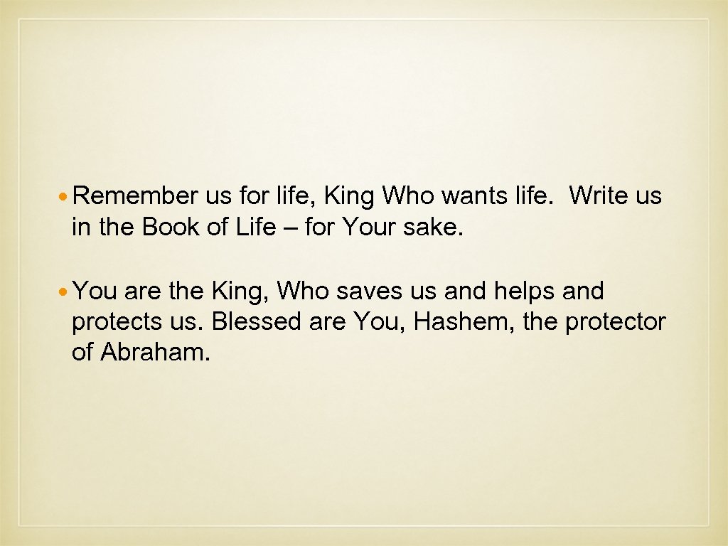  Remember us for life, King Who wants life. Write us in the Book