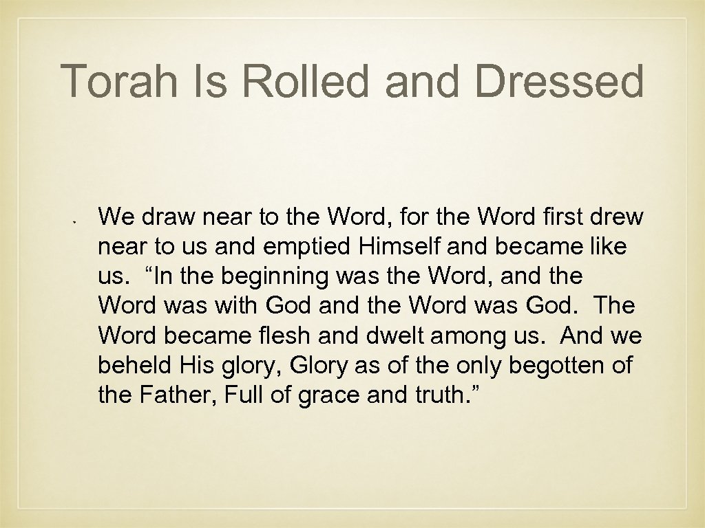 Torah Is Rolled and Dressed We draw near to the Word, for the Word