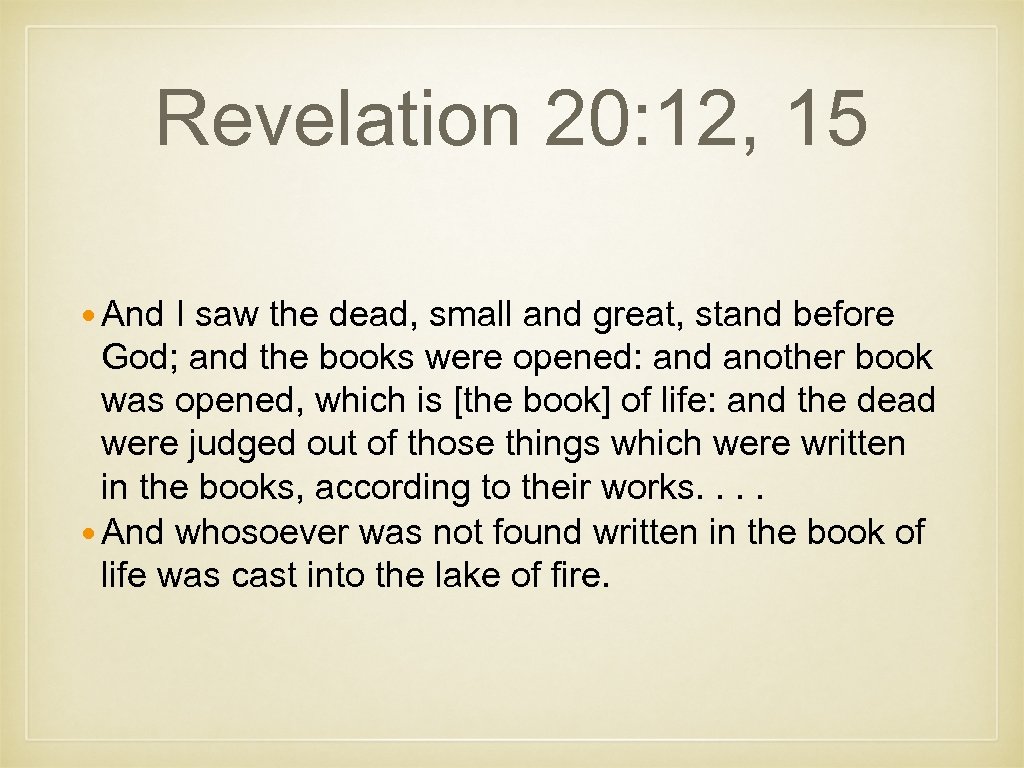 Revelation 20: 12, 15 And I saw the dead, small and great, stand before