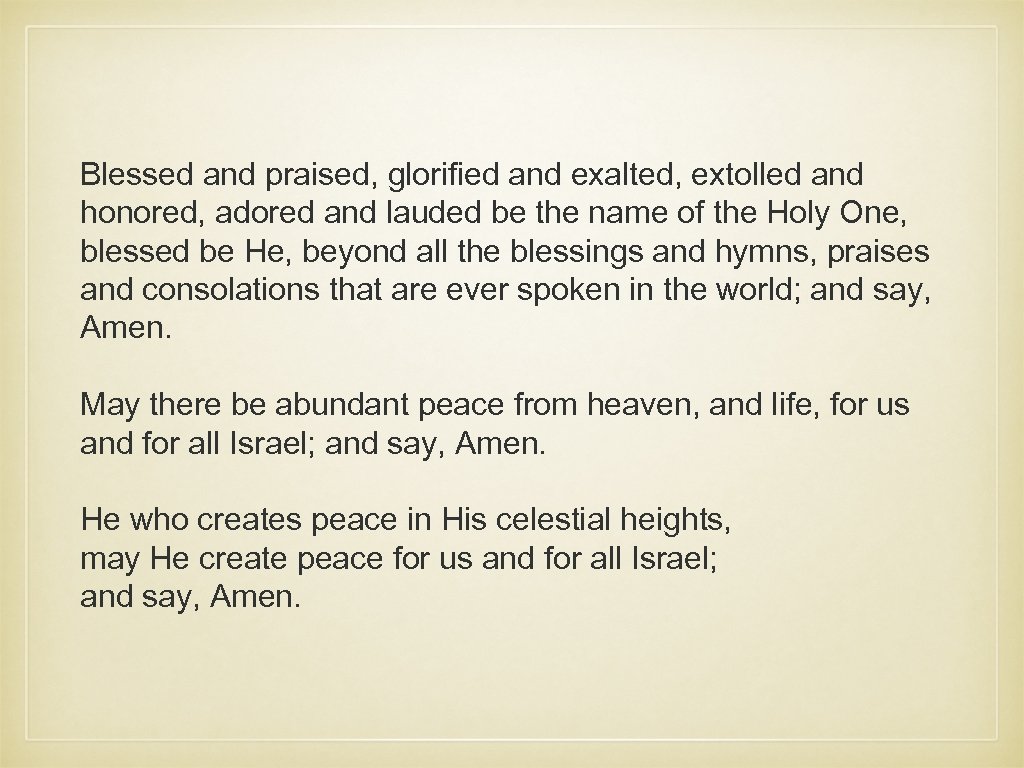 Blessed and praised, glorified and exalted, extolled and honored, adored and lauded be the