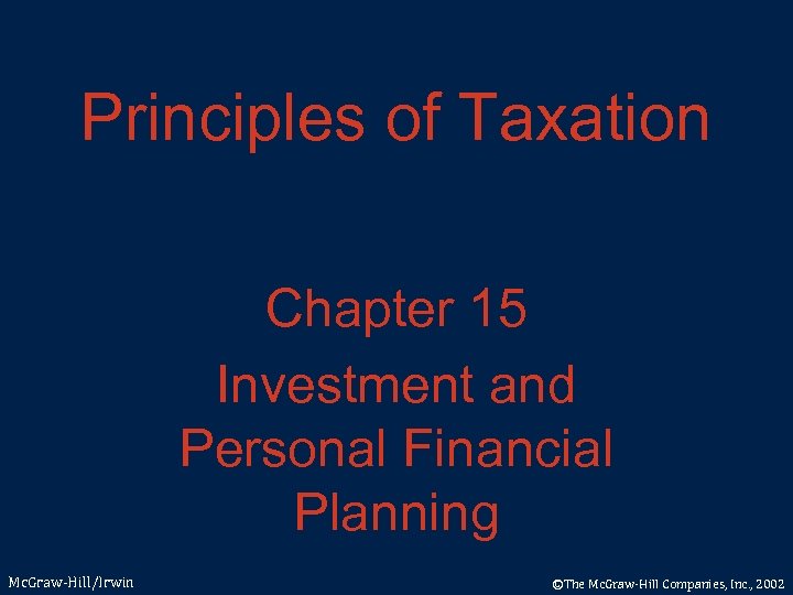 Principles of Taxation Chapter 15 Investment and Personal Financial Planning Mc. Graw-Hill/Irwin ©The Mc.