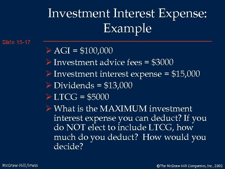 Investment Interest Expense: Example Slide 15 -17 Mc. Graw-Hill/Irwin Ø AGI = $100, 000