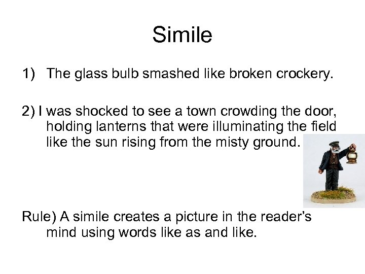 Simile 1) The glass bulb smashed like broken crockery. 2) I was shocked to