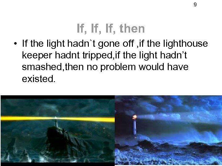 9 If, If, then • If the light hadn`t gone off , if the