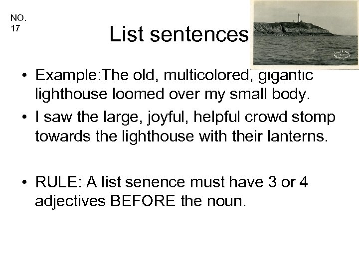 NO. 17 List sentences • Example: The old, multicolored, gigantic lighthouse loomed over my