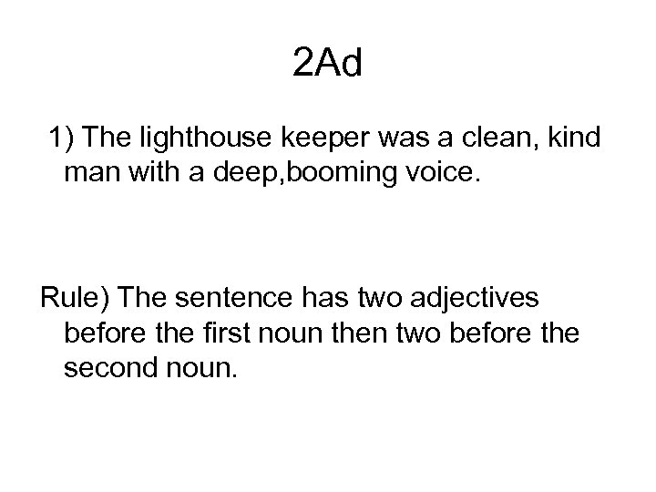 2 Ad 1) The lighthouse keeper was a clean, kind man with a deep,