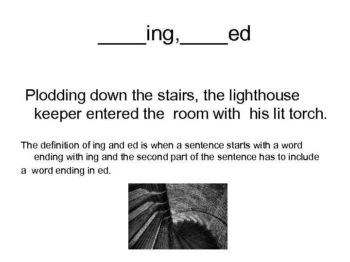 ____ing, ____ed Plodding down the stairs, the lighthouse keeper entered the room with his