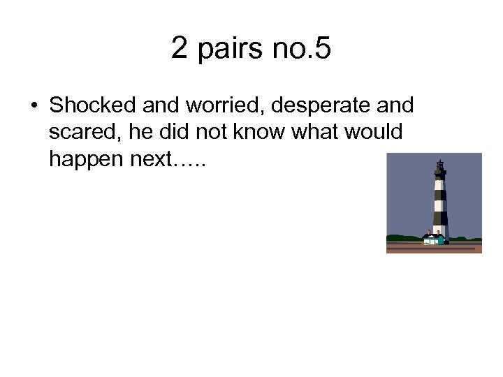 2 pairs no. 5 • Shocked and worried, desperate and scared, he did not
