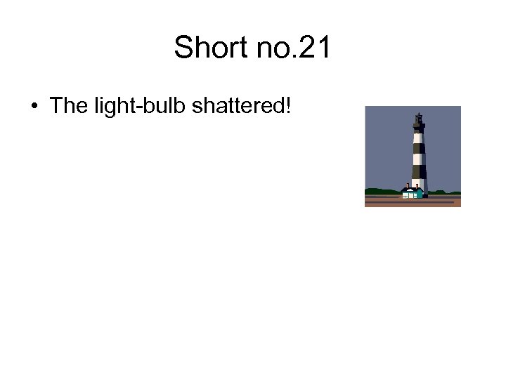 Short no. 21 • The light-bulb shattered! 