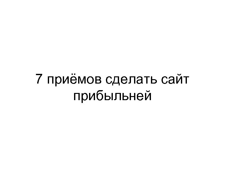 7 приёмов сделать сайт прибыльней 