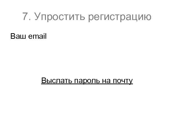 7. Упростить регистрацию Ваш email Выслать пароль на почту 