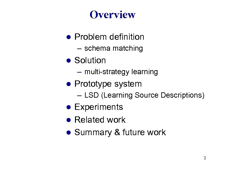 Overview l Problem definition – schema matching l Solution – multi-strategy learning l Prototype