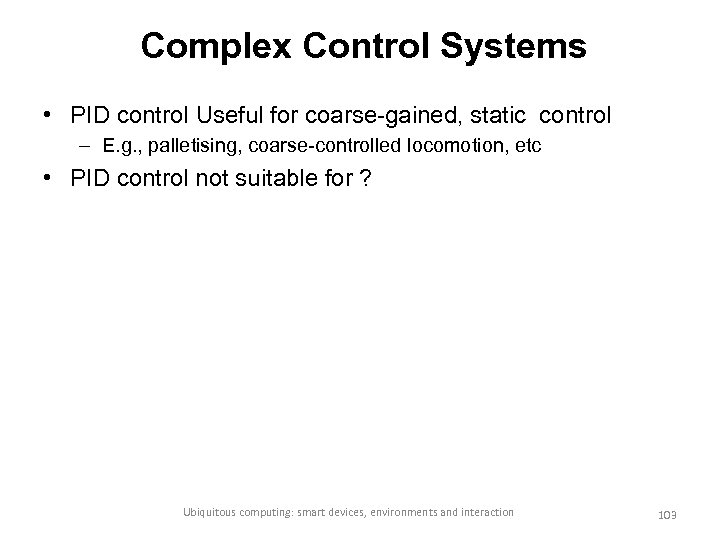 Complex Control Systems • PID control Useful for coarse-gained, static control – E. g.