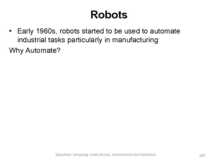 Robots • Early 1960 s, robots started to be used to automate industrial tasks