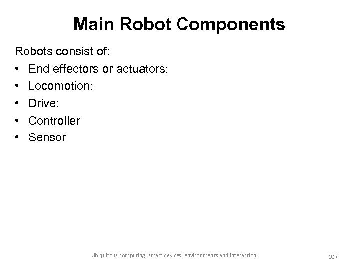 Main Robot Components Robots consist of: • End effectors or actuators: • Locomotion: •