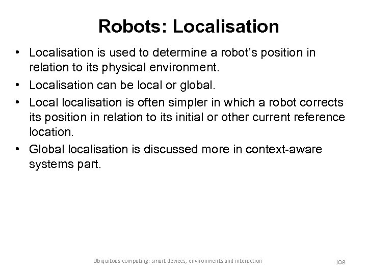 Robots: Localisation • Localisation is used to determine a robot’s position in relation to
