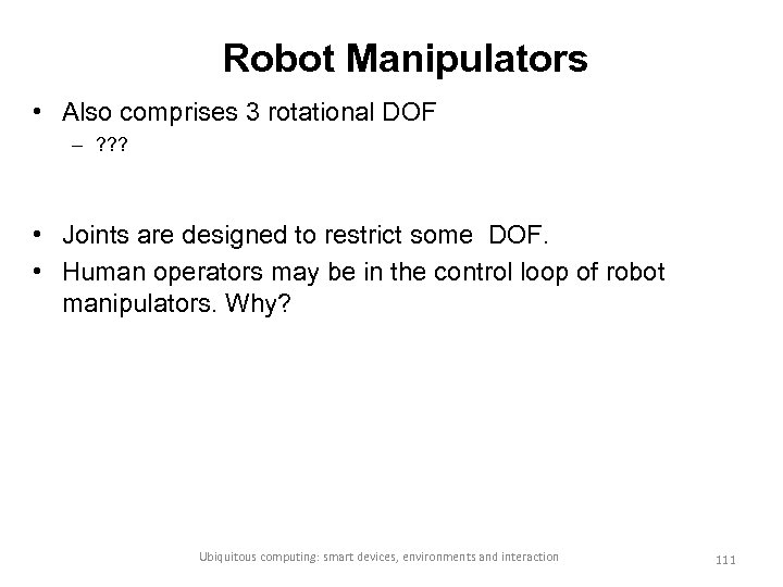 Robot Manipulators • Also comprises 3 rotational DOF – ? ? ? • Joints
