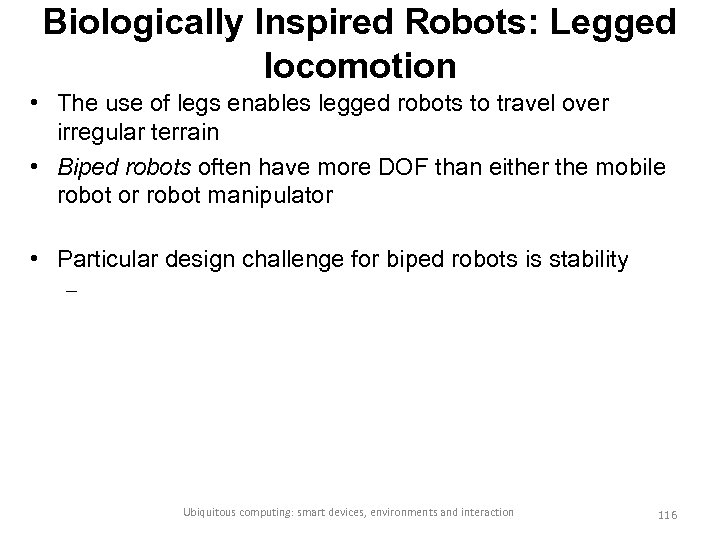 Biologically Inspired Robots: Legged locomotion • The use of legs enables legged robots to