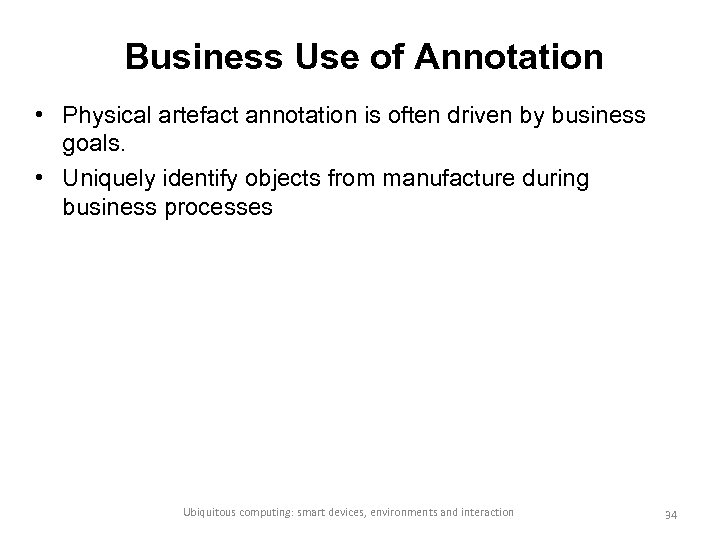 Business Use of Annotation • Physical artefact annotation is often driven by business goals.