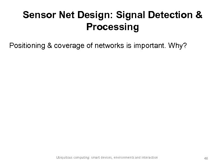 Sensor Net Design: Signal Detection & Processing Positioning & coverage of networks is important.