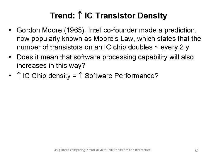 Trend: IC Transistor Density • Gordon Moore (1965), Intel co-founder made a prediction, now
