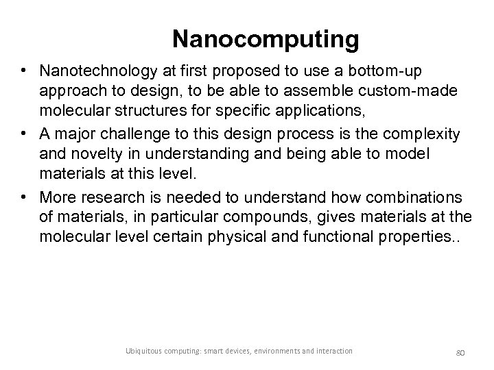 Nanocomputing • Nanotechnology at first proposed to use a bottom-up approach to design, to