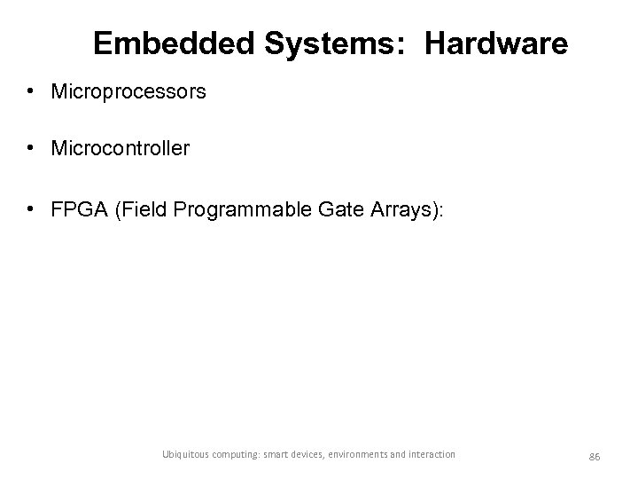 Embedded Systems: Hardware • Microprocessors • Microcontroller • FPGA (Field Programmable Gate Arrays): Ubiquitous