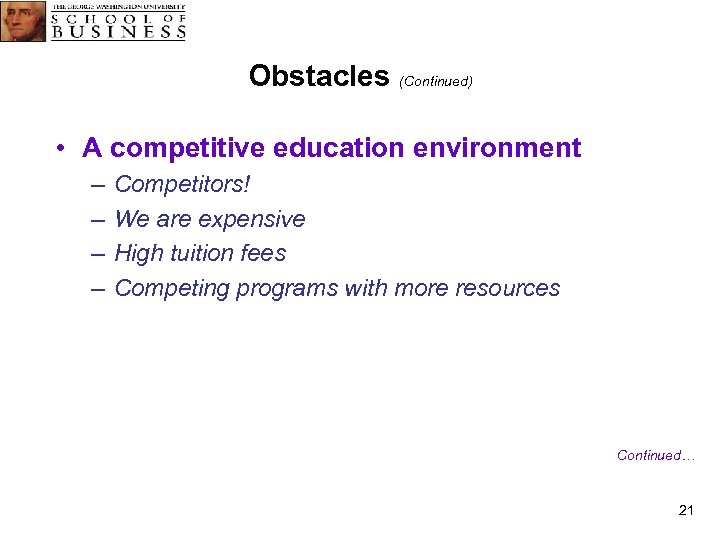 Obstacles (Continued) • A competitive education environment – – Competitors! We are expensive High