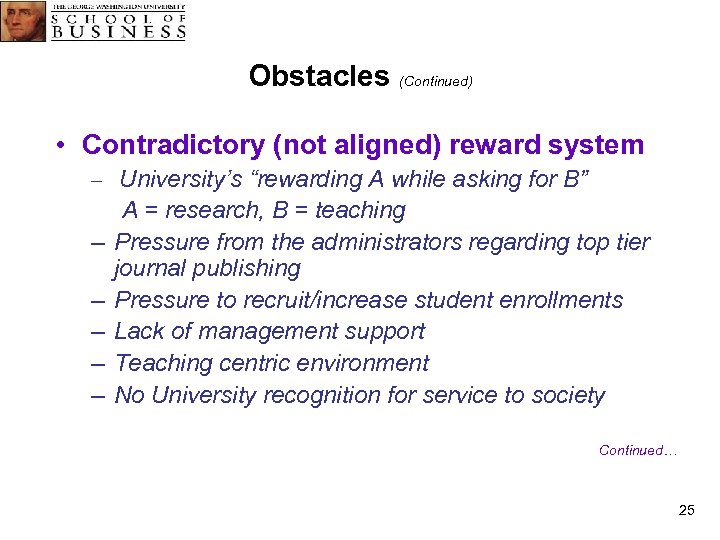 Obstacles (Continued) • Contradictory (not aligned) reward system – University’s “rewarding A while asking