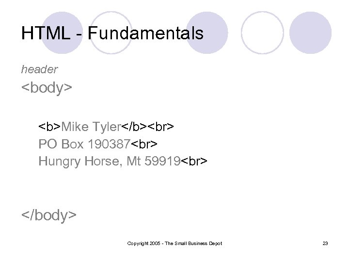 HTML - Fundamentals header <body> <b>Mike Tyler</b> PO Box 190387 Hungry Horse, Mt 59919