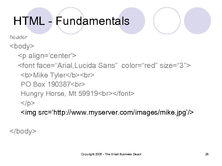 HTML - Fundamentals header <body> <p align=‘center’> <font face=“Arial, Lucida Sans” color=“red” size=“ 3”>