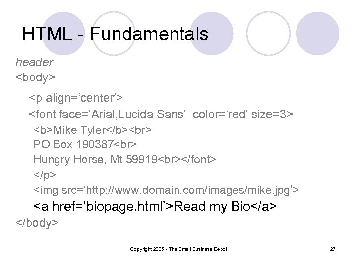 HTML - Fundamentals header <body> <p align=‘center’> <font face=‘Arial, Lucida Sans’ color=‘red’ size=3> <b>Mike
