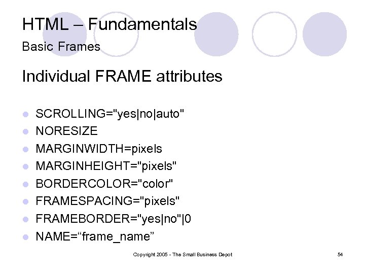 HTML – Fundamentals Basic Frames Individual FRAME attributes l l l l SCROLLING="yes|no|auto" NORESIZE