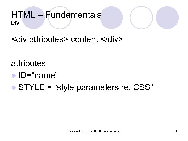 HTML – Fundamentals DIV <div attributes> content </div> attributes l ID=“name” l STYLE =