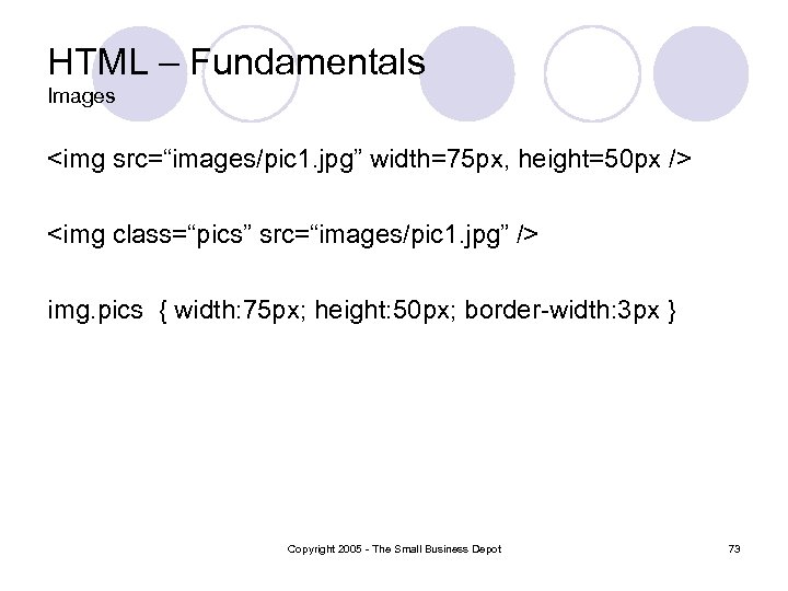 HTML – Fundamentals Images <img src=“images/pic 1. jpg” width=75 px, height=50 px /> <img