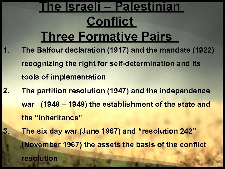 The Israeli – Palestinian Conflict Three Formative Pairs 1. The Balfour declaration (1917) and