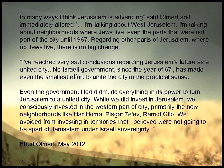 In many ways I think Jerusalem is advancing“ said Olmert and immediately altered “.
