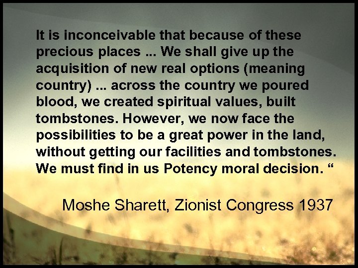 It is inconceivable that because of these precious places. . . We shall give